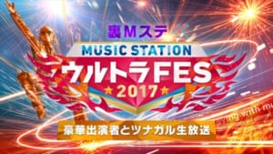 『ウルトラFES』との連動番組『【裏Mステ】ウルトラFES2017豪華出演者とツナガル生放送』