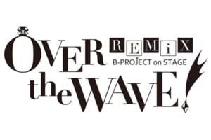 「B-PROJECT on STAGE『OVER the WAVE!』REMiX」