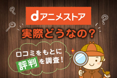 dアニメストアの評判・口コミは？おすすめできる人やメリットと注意点を解説！