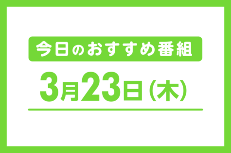 3月23日（木）のおすすめ番組