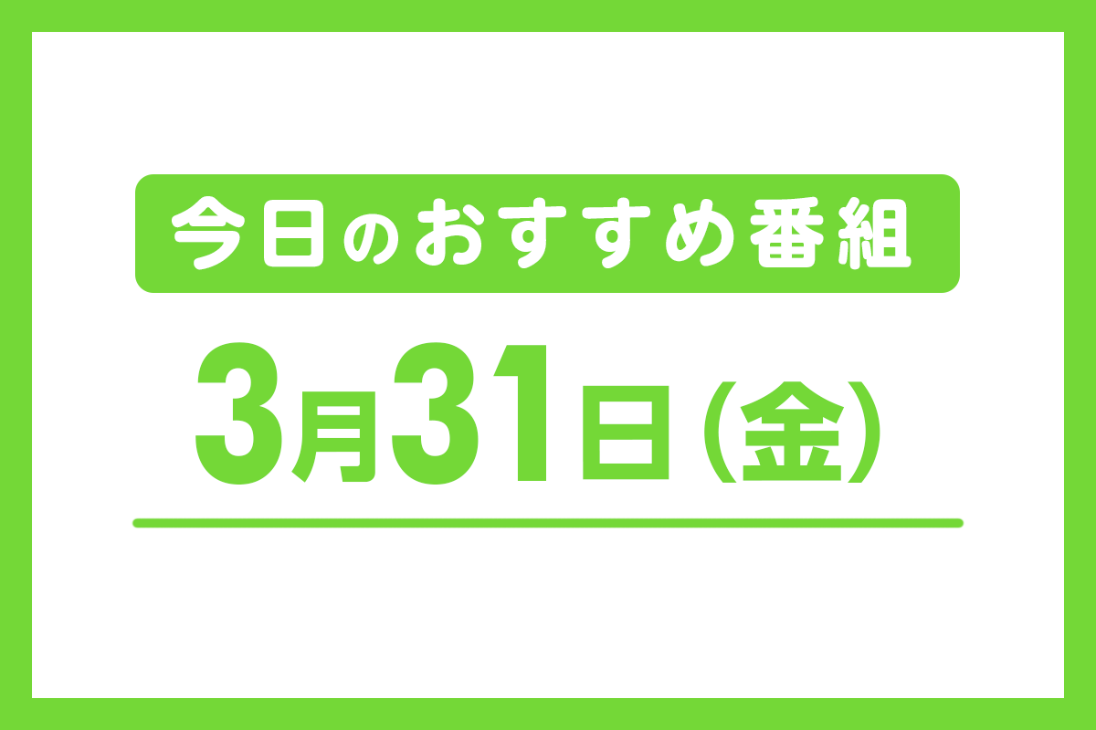 3月31日（金）のおすすめ番組